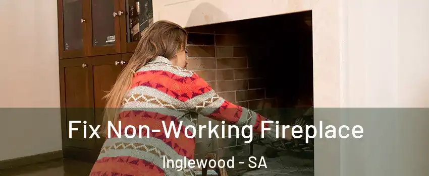 Fix Non-Working Fireplace Inglewood - SA
