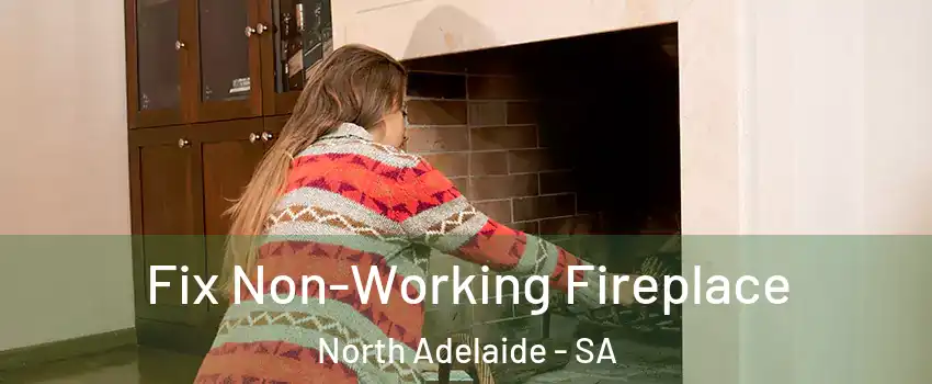  Fix Non-Working Fireplace North Adelaide - SA
