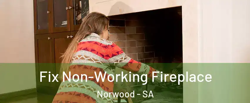Fix Non-Working Fireplace Norwood - SA