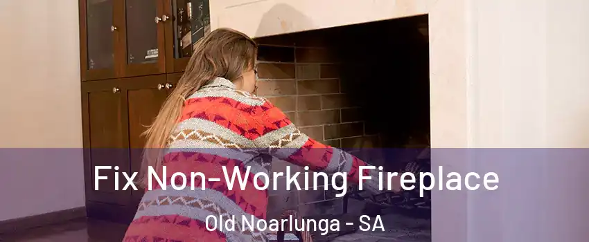 Fix Non-Working Fireplace Old Noarlunga - SA