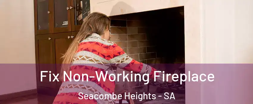 Fix Non-Working Fireplace Seacombe Heights - SA