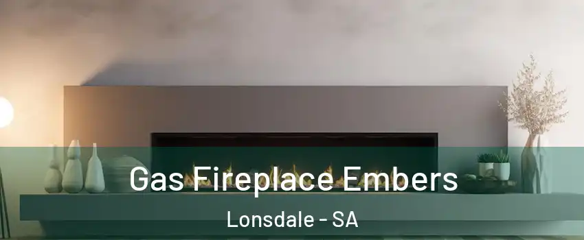Gas Fireplace Embers Lonsdale - SA
