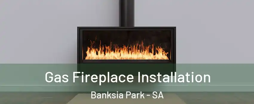 Gas Fireplace Installation Banksia Park - SA