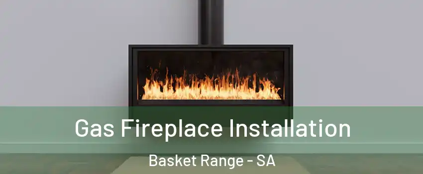 Gas Fireplace Installation Basket Range - SA