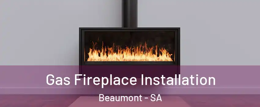 Gas Fireplace Installation Beaumont - SA