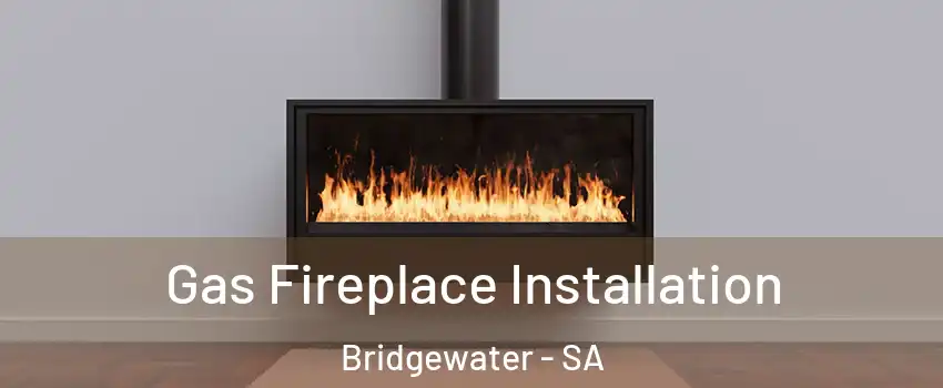 Gas Fireplace Installation Bridgewater - SA