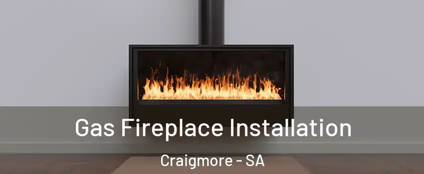 Gas Fireplace Installation Craigmore - SA