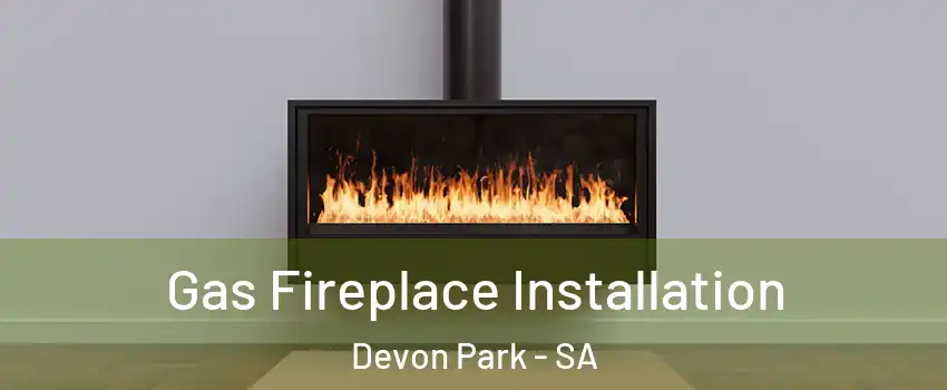 Gas Fireplace Installation Devon Park - SA
