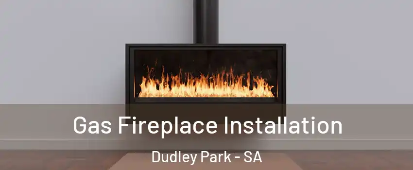 Gas Fireplace Installation Dudley Park - SA