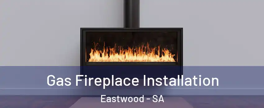 Gas Fireplace Installation Eastwood - SA