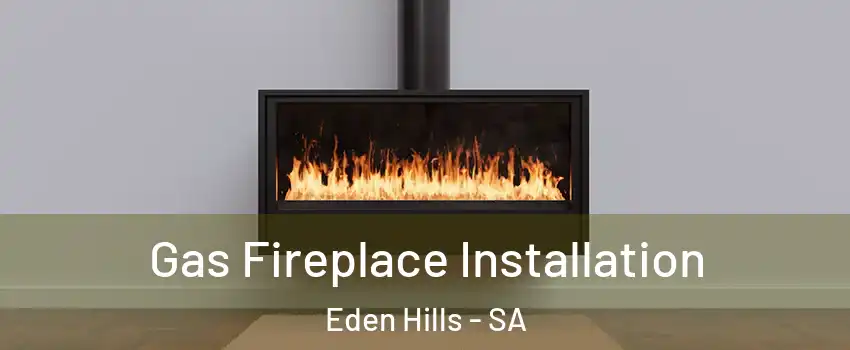 Gas Fireplace Installation Eden Hills - SA