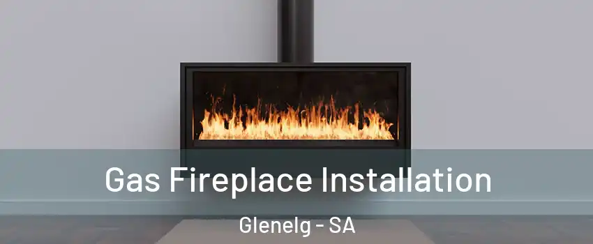  Gas Fireplace Installation Glenelg - SA