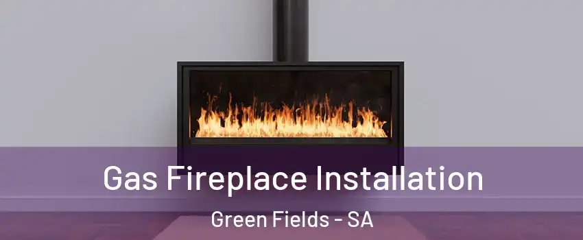 Gas Fireplace Installation Green Fields - SA