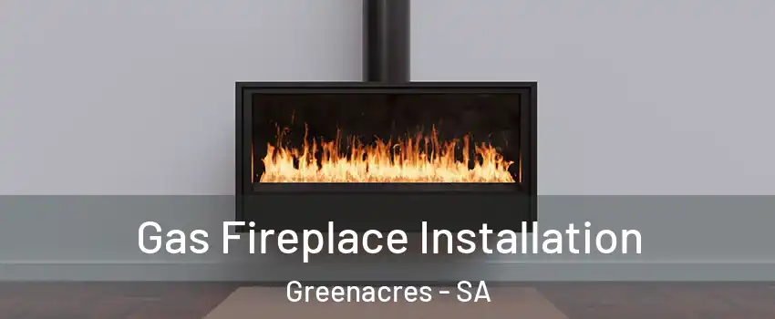 Gas Fireplace Installation Greenacres - SA
