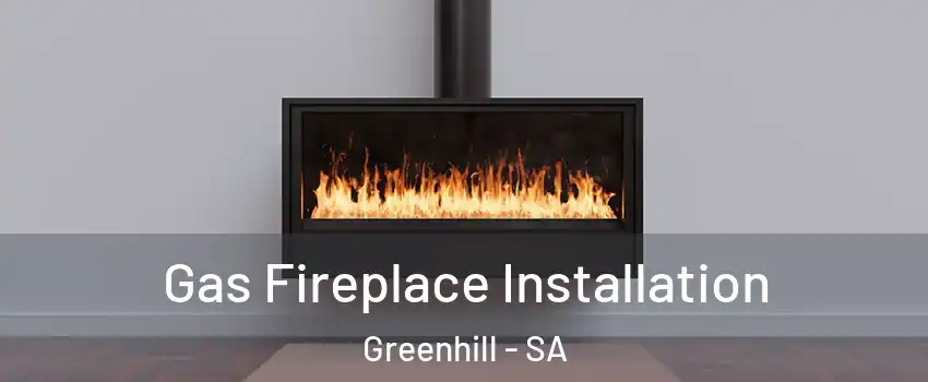 Gas Fireplace Installation Greenhill - SA