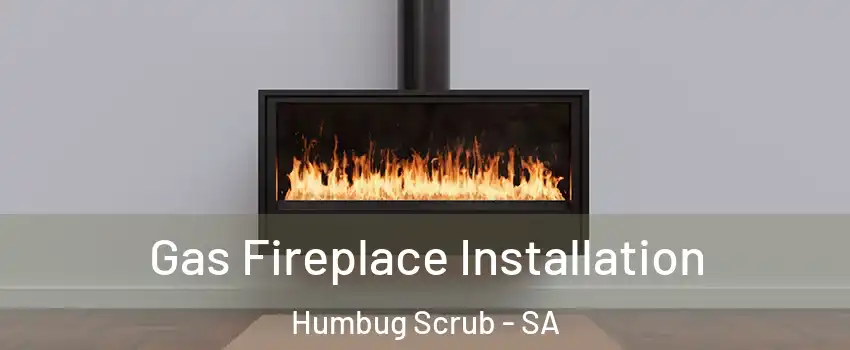  Gas Fireplace Installation Humbug Scrub - SA