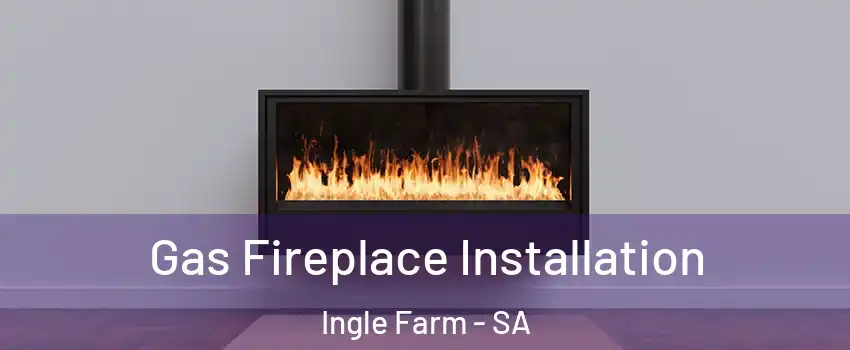 Gas Fireplace Installation Ingle Farm - SA