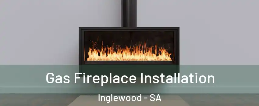 Gas Fireplace Installation Inglewood - SA