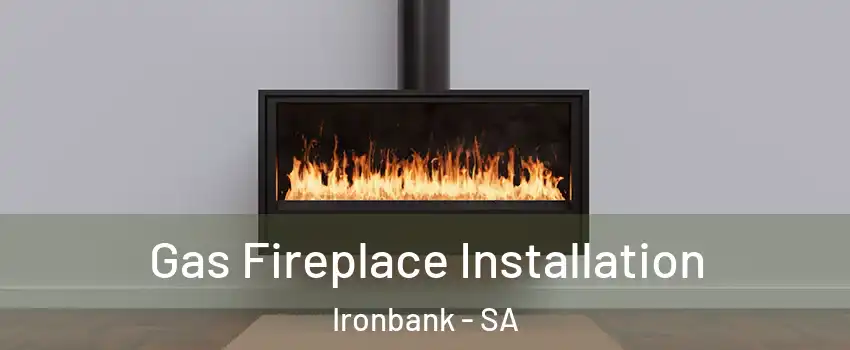 Gas Fireplace Installation Ironbank - SA