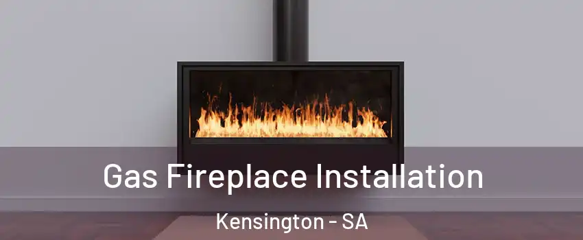 Gas Fireplace Installation Kensington - SA