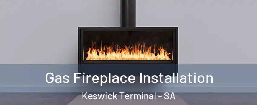 Gas Fireplace Installation Keswick Terminal - SA