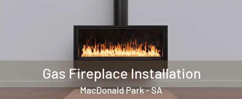 Gas Fireplace Installation MacDonald Park - SA
