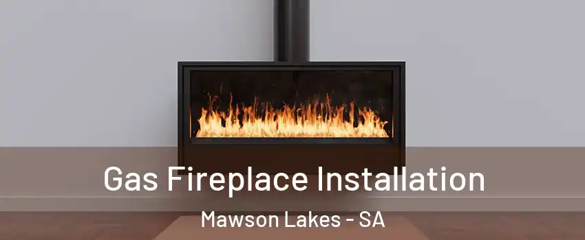 Gas Fireplace Installation Mawson Lakes - SA