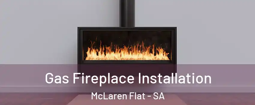 Gas Fireplace Installation McLaren Flat - SA