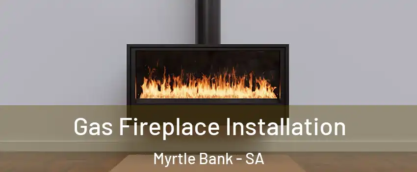 Gas Fireplace Installation Myrtle Bank - SA