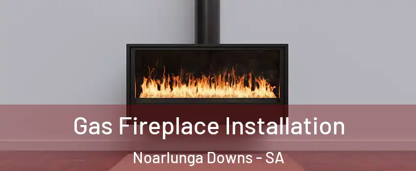 Gas Fireplace Installation Noarlunga Downs - SA