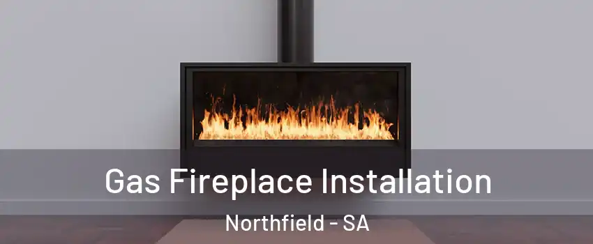 Gas Fireplace Installation Northfield - SA
