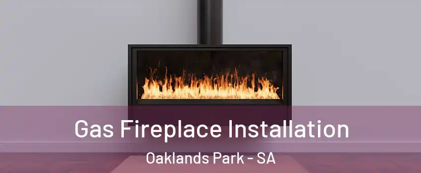 Gas Fireplace Installation Oaklands Park - SA