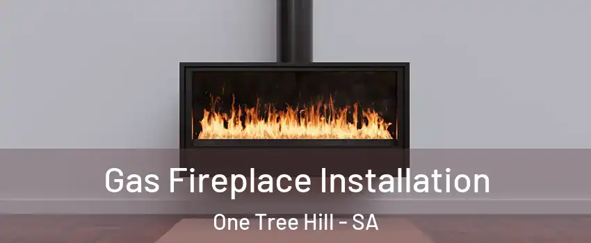Gas Fireplace Installation One Tree Hill - SA