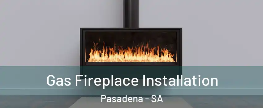 Gas Fireplace Installation Pasadena - SA