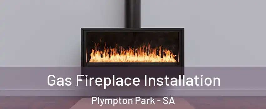 Gas Fireplace Installation Plympton Park - SA