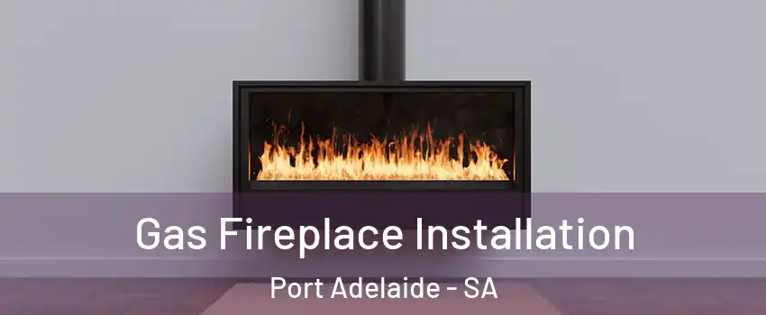 Gas Fireplace Installation Port Adelaide - SA