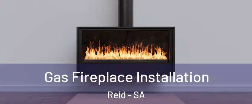Gas Fireplace Installation Reid - SA