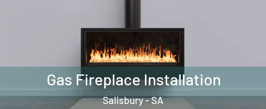 Gas Fireplace Installation Salisbury - SA