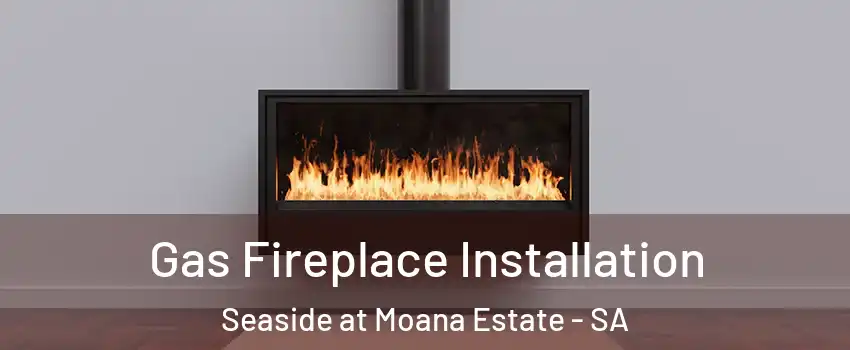 Gas Fireplace Installation Seaside at Moana Estate - SA