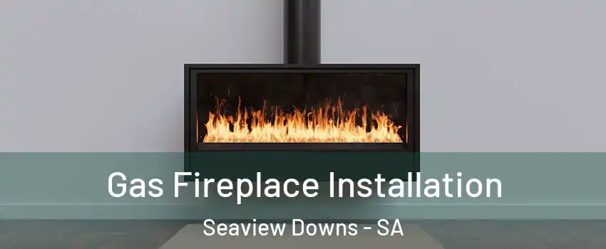 Gas Fireplace Installation Seaview Downs - SA