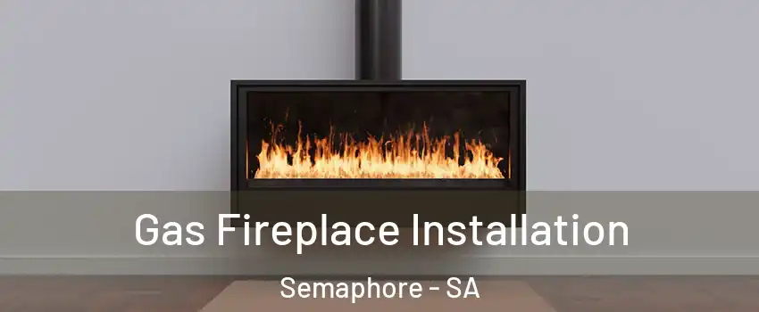 Gas Fireplace Installation Semaphore - SA