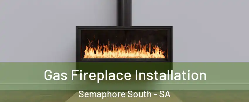 Gas Fireplace Installation Semaphore South - SA