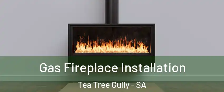 Gas Fireplace Installation Tea Tree Gully - SA
