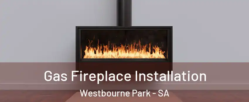 Gas Fireplace Installation Westbourne Park - SA