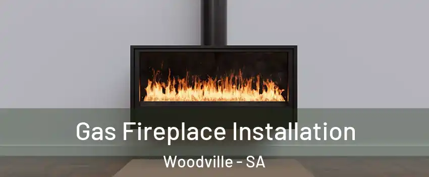 Gas Fireplace Installation Woodville - SA