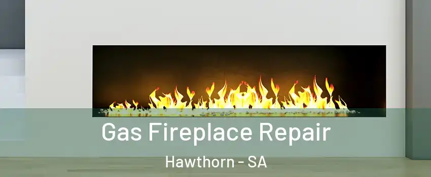 Gas Fireplace Repair Hawthorn - SA