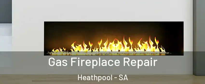 Gas Fireplace Repair Heathpool - SA