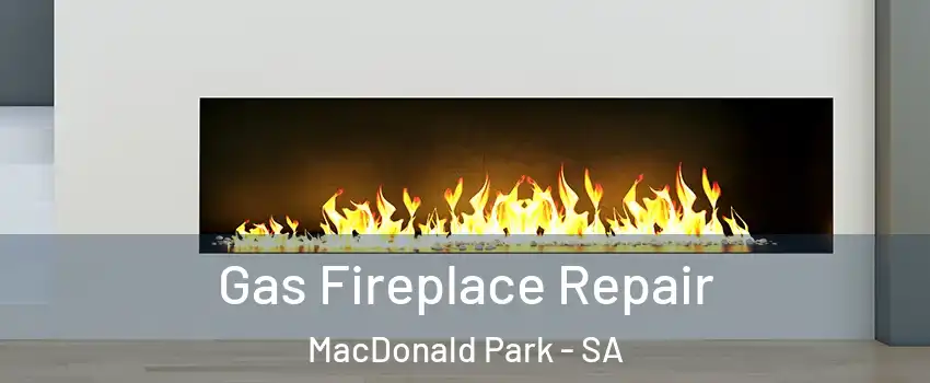 Gas Fireplace Repair MacDonald Park - SA