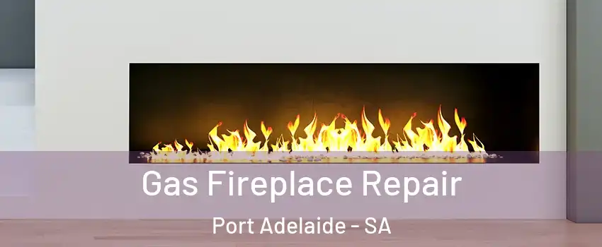 Gas Fireplace Repair Port Adelaide - SA