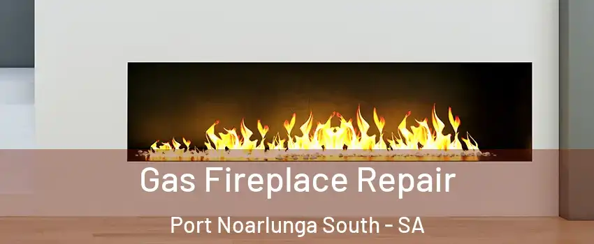 Gas Fireplace Repair Port Noarlunga South - SA